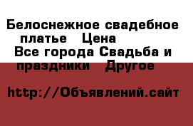 Белоснежное свадебное платье › Цена ­ 3 000 - Все города Свадьба и праздники » Другое   